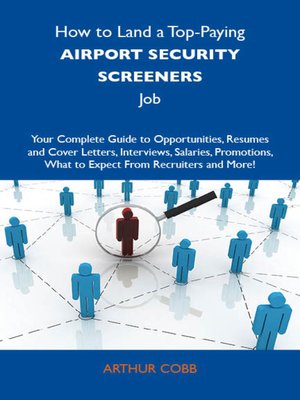 cover image of How to Land a Top-Paying Airport security screeners Job: Your Complete Guide to Opportunities, Resumes and Cover Letters, Interviews, Salaries, Promotions, What to Expect From Recruiters and More